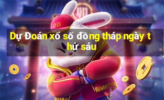 Dự Đoán xổ số đồng tháp ngày thứ sáu