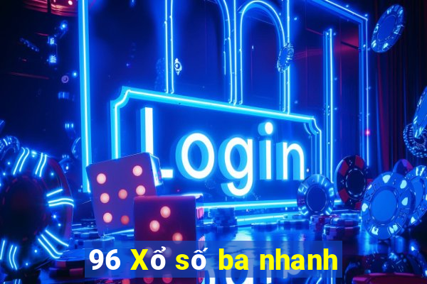 96 Xổ số ba nhanh