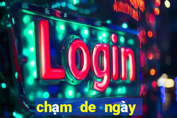 chạm de ngày hôm nay