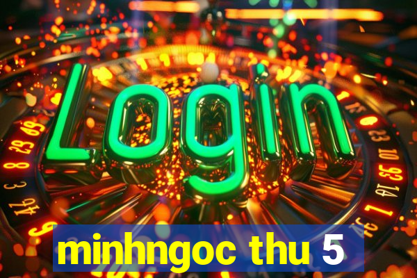 minhngoc thu 5