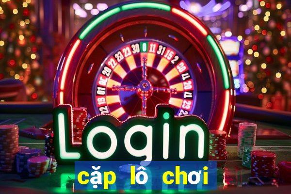 cặp lô chơi nhiều nhất ngày hôm nay