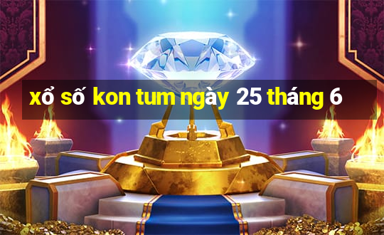 xổ số kon tum ngày 25 tháng 6