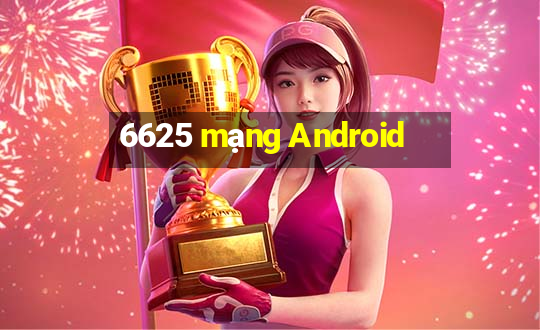 6625 mạng Android