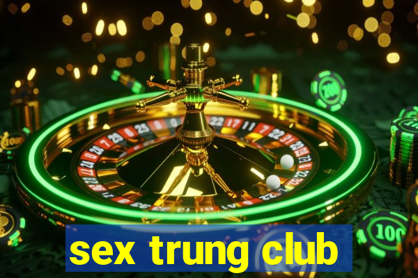 sex trung club