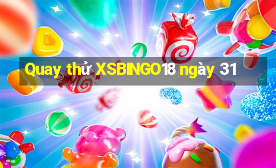 Quay thử XSBINGO18 ngày 31