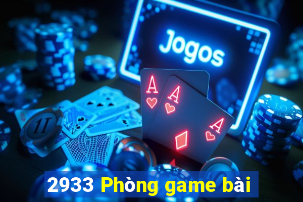 2933 Phòng game bài