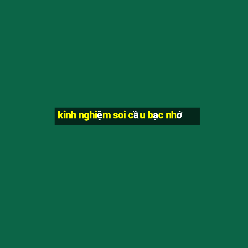 kinh nghiệm soi cầu bạc nhớ