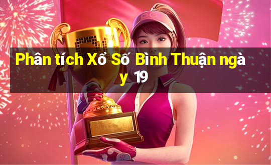 Phân tích Xổ Số Bình Thuận ngày 19