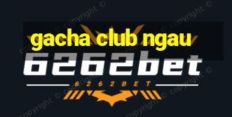 gacha club ngau