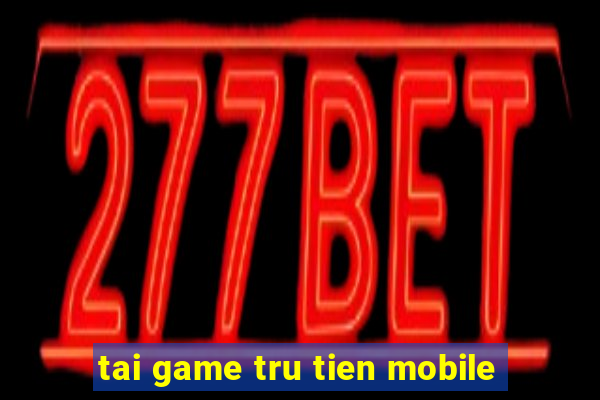 tai game tru tien mobile