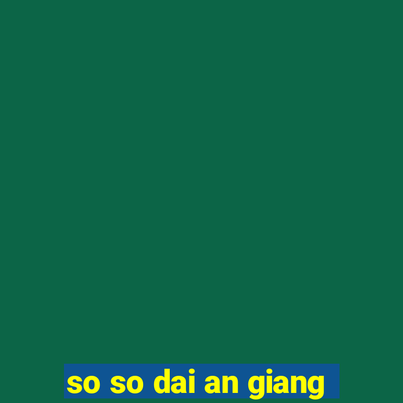 so so dai an giang