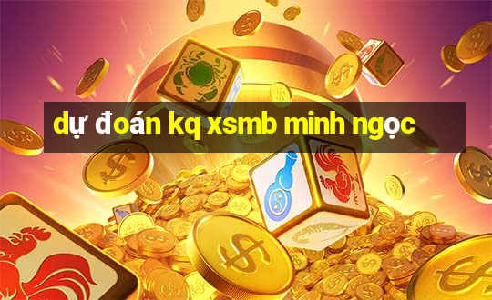 dự đoán kq xsmb minh ngọc