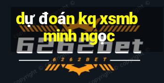 dự đoán kq xsmb minh ngọc