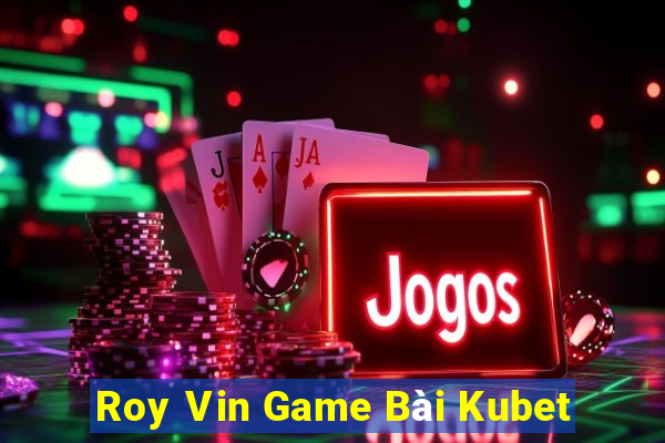 Roy Vin Game Bài Kubet