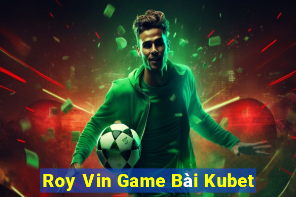 Roy Vin Game Bài Kubet