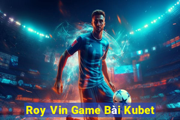 Roy Vin Game Bài Kubet