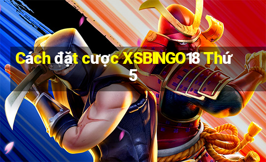 Cách đặt cược XSBINGO18 Thứ 5