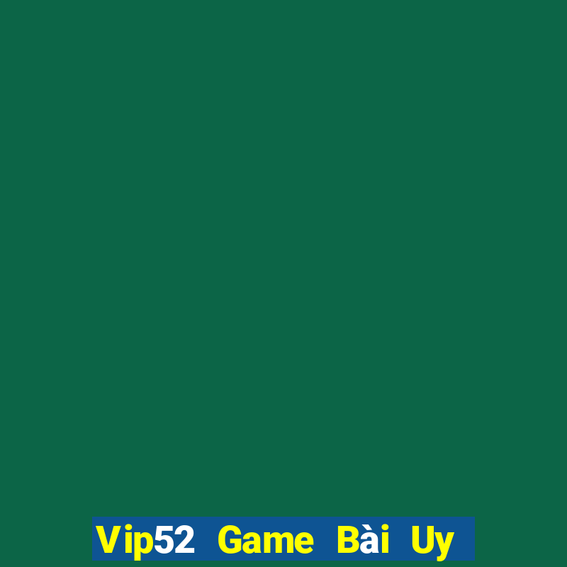 Vip52 Game Bài Uy Tín Nhất 2022