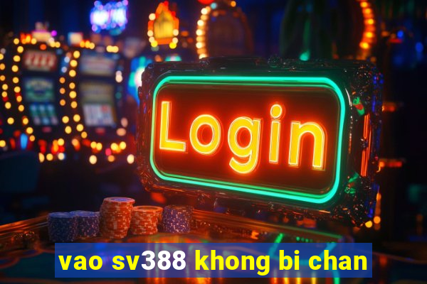 vao sv388 khong bi chan