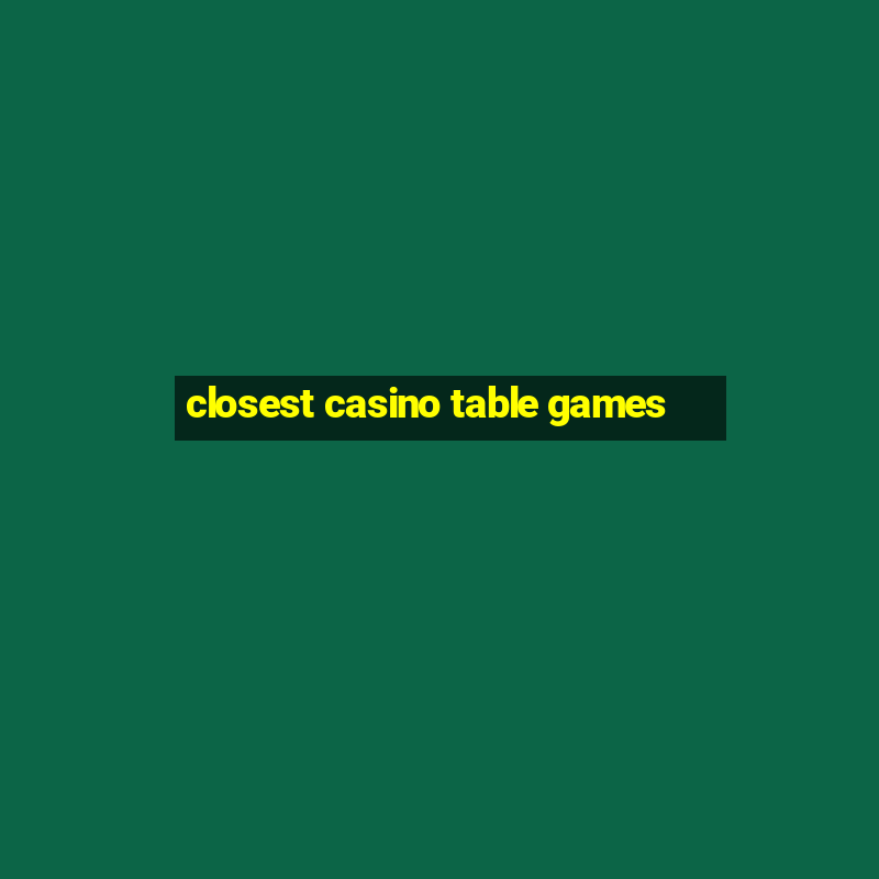 closest casino table games