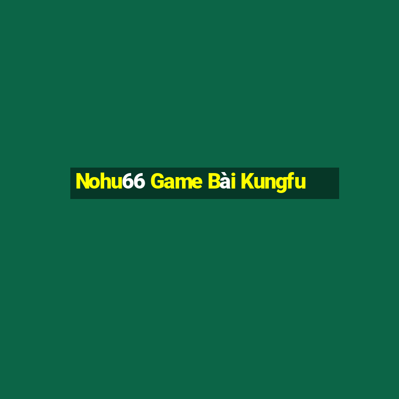 Nohu66 Game Bài Kungfu