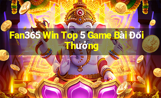 Fan365 Win Top 5 Game Bài Đổi Thưởng