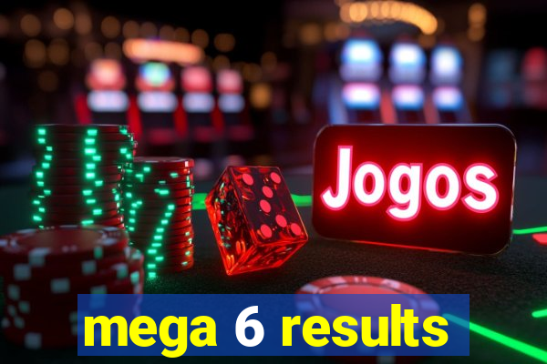 mega 6 results