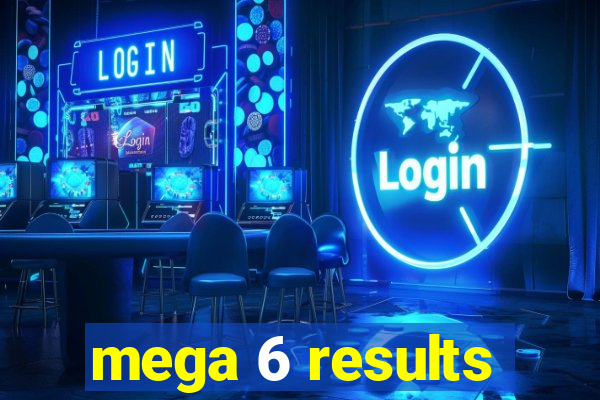 mega 6 results