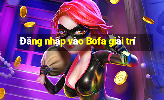 Đăng nhập vào Bofa giải trí