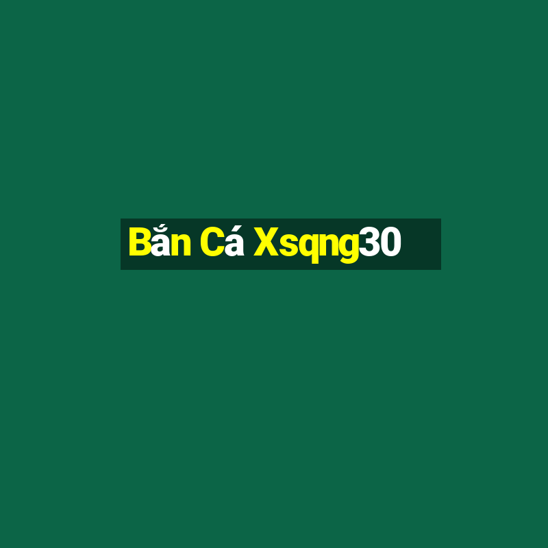 Bắn Cá Xsqng30