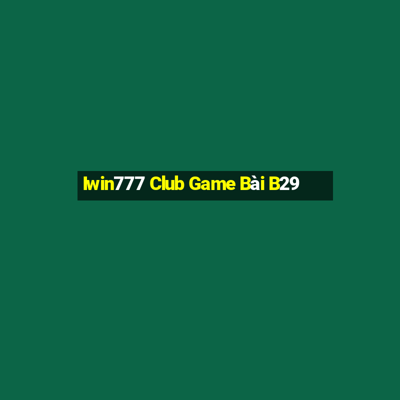 Iwin777 Club Game Bài B29