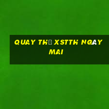 Quay thử XSTTH ngày mai