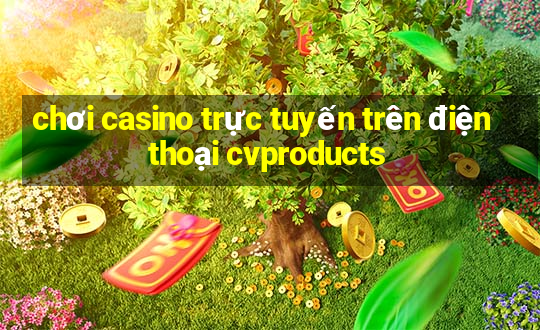 chơi casino trực tuyến trên điện thoại cvproducts