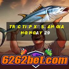 Trực tiếp Xổ Số an giang ngày 29