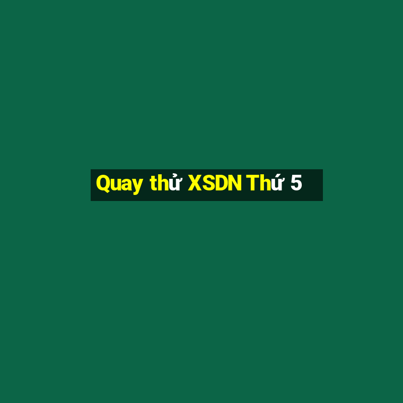 Quay thử XSDN Thứ 5