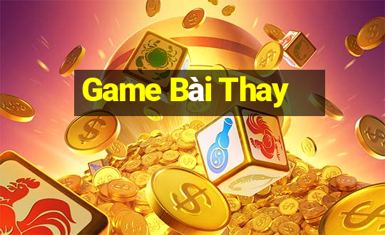 Game Bài Thay