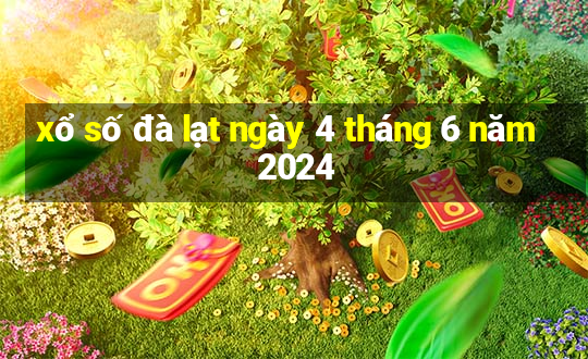 xổ số đà lạt ngày 4 tháng 6 năm 2024