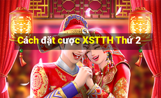 Cách đặt cược XSTTH Thứ 2