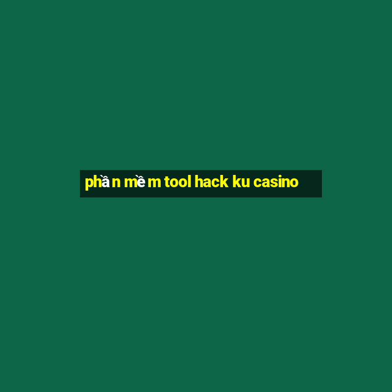 phần mềm tool hack ku casino