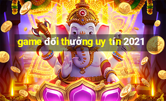 game đổi thưởng uy tín 2021