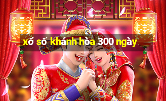 xổ số khánh hòa 300 ngày