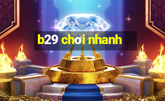 b29 chơi nhanh