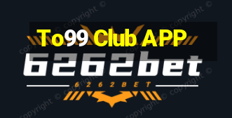 To99 Club APP