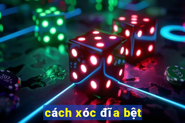 cách xóc đĩa bệt