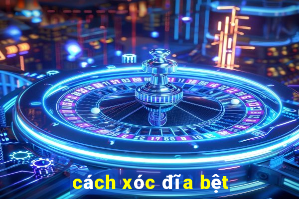 cách xóc đĩa bệt