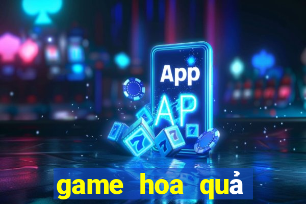 game hoa qua noi gian