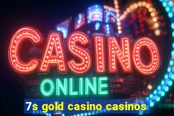 7s gold casino casinos