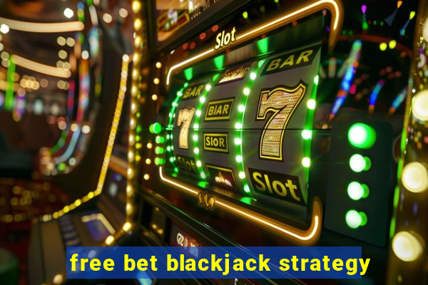 free bet blackjack strategy