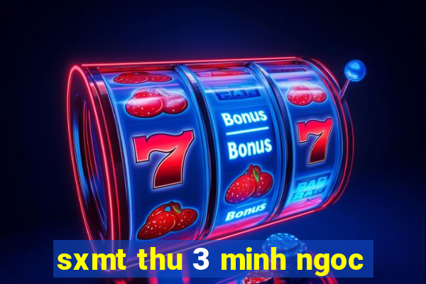 sxmt thu 3 minh ngoc