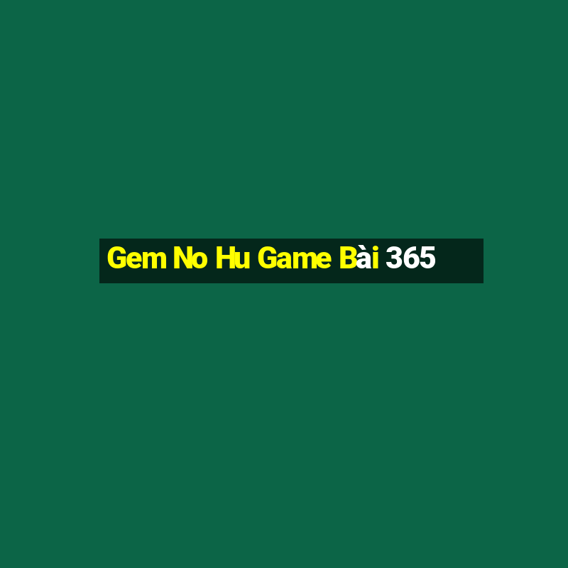 Gem No Hu Game Bài 365